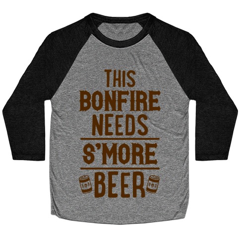 This Bonfire Needs S'more Beer Baseball Tee