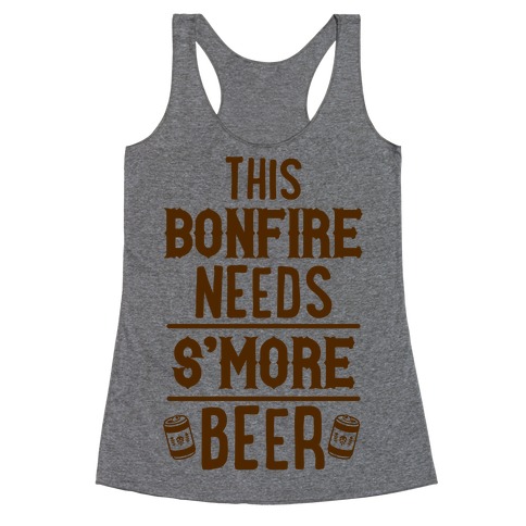 This Bonfire Needs S'more Beer Racerback Tank Top