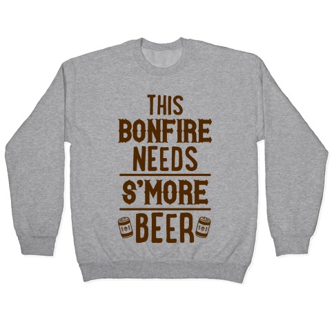 This Bonfire Needs S'more Beer Pullover