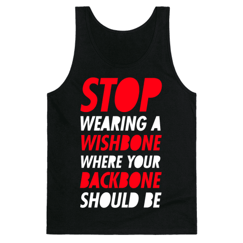 Stop Wearing A Wishbone Where Your Backbone Should Be - Tank Tops - HUMAN