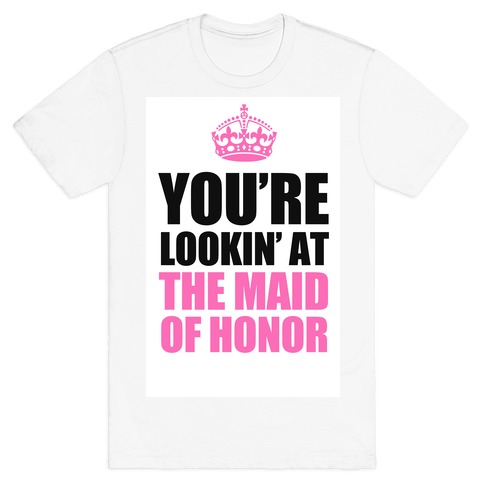 You're Lookin' at the Maid of Honor T-Shirt
