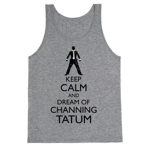 Keep Calm and Dream of Channing Tatum Tank Top