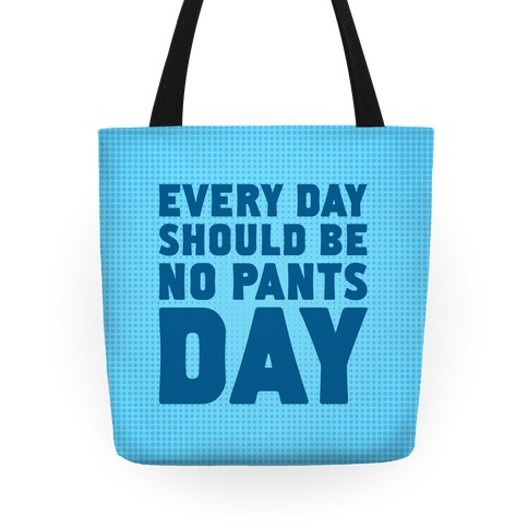 Every Day Should Be No Pants Day Tote