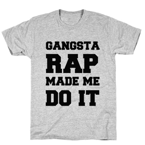 Gangsta Rap Made me Do It T-Shirt