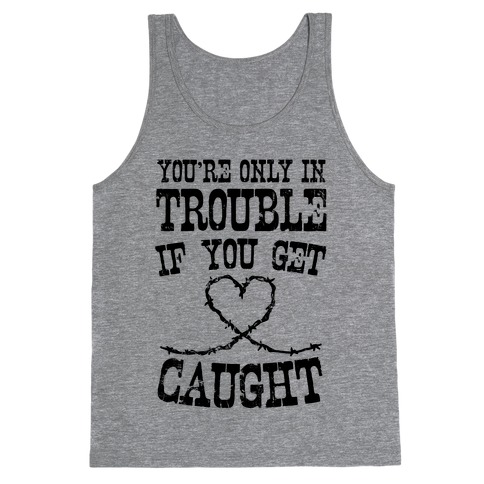 You're Only In Trouble If You Get Caught Tank Tops | LookHUMAN