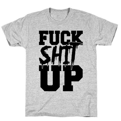 F*** Shit Up T-Shirt
