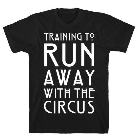 Training To Run Away With The Circus T-Shirt
