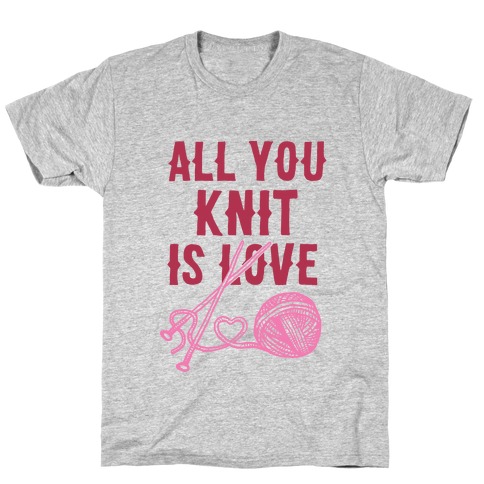 All You Knit Is Love T-Shirt