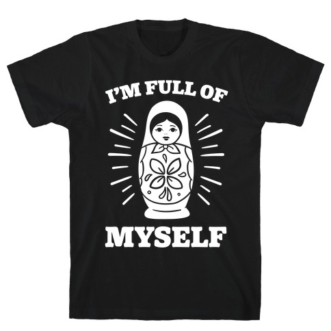 I'm Full Of Myself T-Shirt