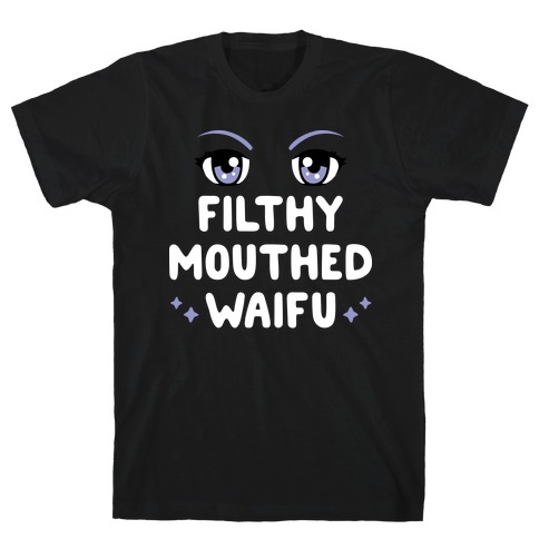 Filthy Mouthed Waifu T-Shirt