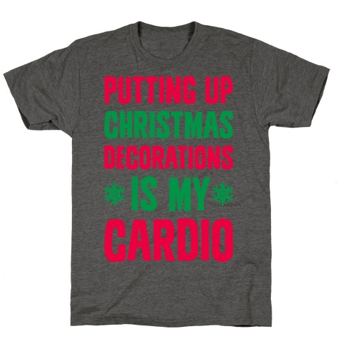 Putting Up Christmas Decorations Is My Cardio T-Shirt