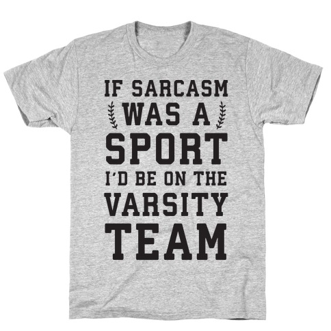 If Sarcasm Was A Sport I'd Be On The Varsity Team T-Shirt