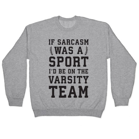 If Sarcasm Was A Sport I'd Be On The Varsity Team Pullover