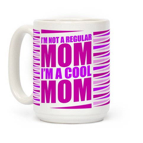 Im Not Like A Regular Mom Im A Cool Mom Mug.