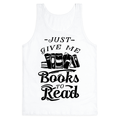 Just Give Me Books To Read - Tank Tops - Human