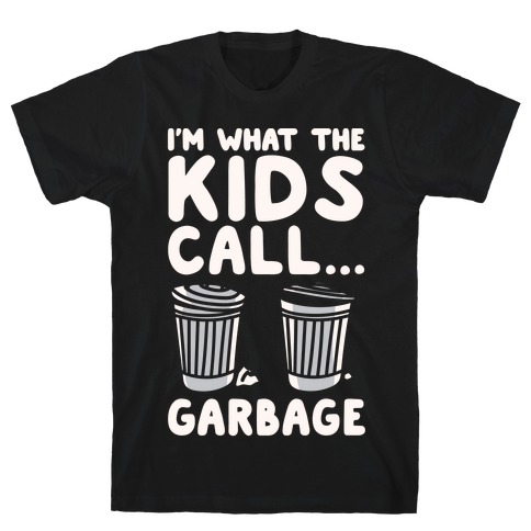 I'm What The Kids Call Garbage White Print T-Shirt