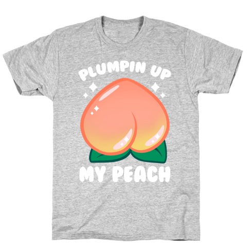 Plumpin' Up My Peach T-Shirt