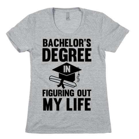Bachelor's Degree in Life Womens T-Shirt
