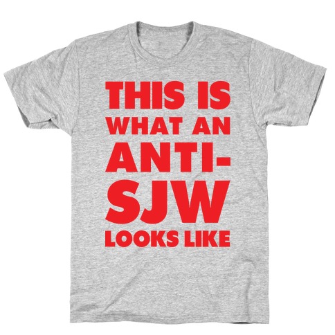 This Is What An Anti-SJW Looks Like T-Shirt