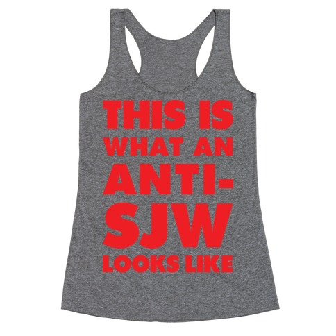 This Is What An Anti-SJW Looks Like Racerback Tank Top