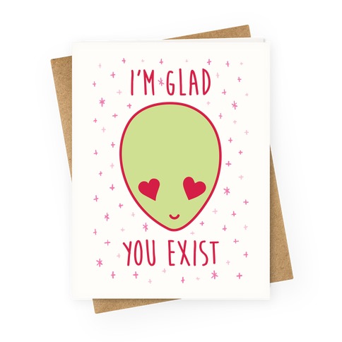 I'm Glad You Exist Greeting Card
