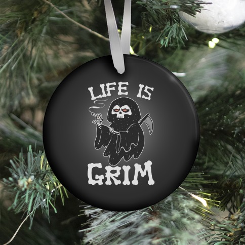 Life Is Grim Ornament
