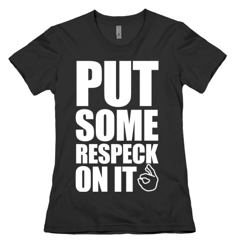 Put Some Respeck On It Womens T-Shirt