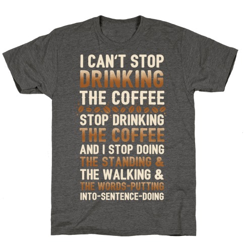 I Can't Stop Drinking The Coffee T-Shirt
