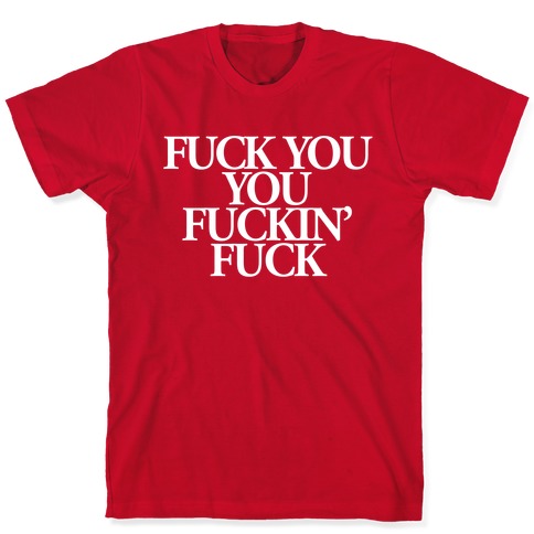 Fuck You You Fuckin Fuck T Shirts Lookhuman