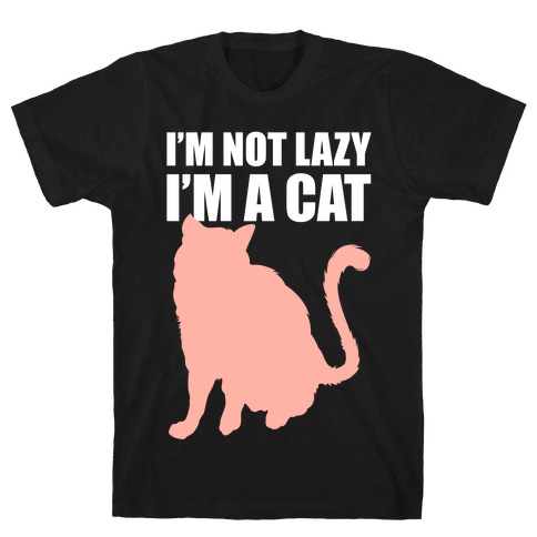 I'm Not Lazy I'm A Cat T-Shirts | LookHUMAN