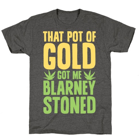 That Pot Of Gold Got Me Blarney Stoned T-Shirt