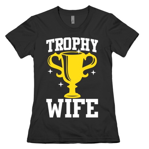 Trophy Wife Womens T-Shirt