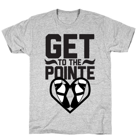 Get to the Pointe T-Shirt