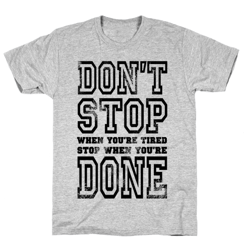 Don't Stop When You're Tired, Stop When You Are Done! T-shirt 