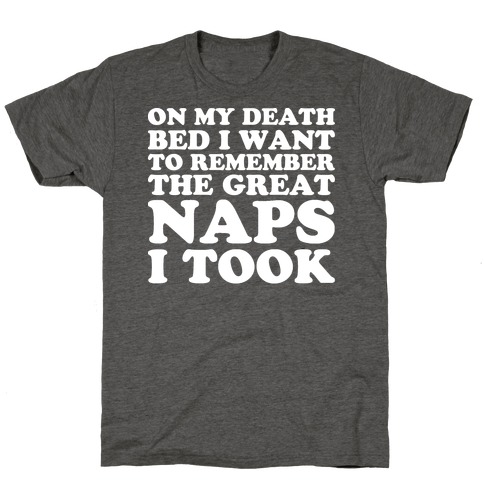 On My Death Bed I Want To Remember The Great Naps I Took T-Shirts ...