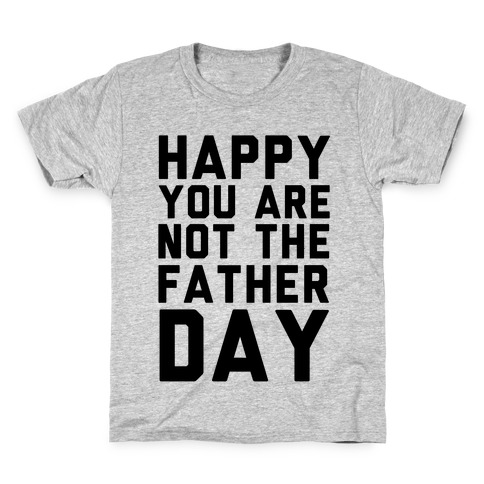 Happy You Are Not The Father Day Kids T-Shirt