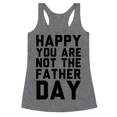 Happy You Are Not The Father Day Racerback Tank Top