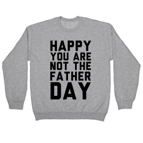 Happy You Are Not The Father Day Pullover