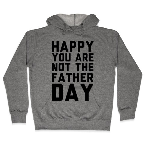 Happy You Are Not The Father Day Hooded Sweatshirt