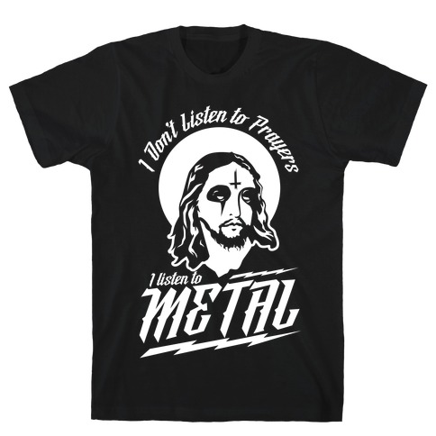 I Don't Listen to Prayers I Listen to Metal T-Shirt