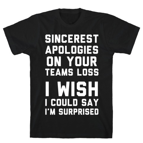 Sincerest Apologies On Your Teams Loss T-Shirt