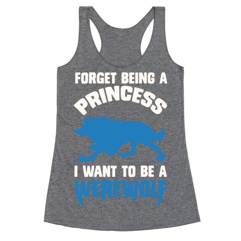 Forget Being A Princess I Want To Be A Werewolf Racerback Tank Top