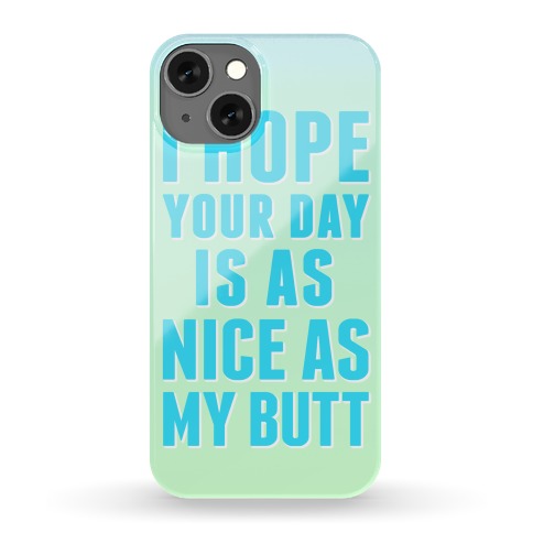 I Hope Your Day Is As Nice As My Butt Phone Case