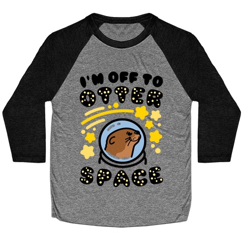 I'm Off To Otter Space Baseball Tee
