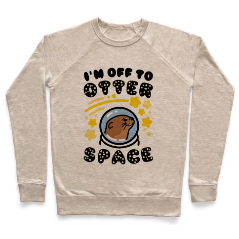 I'm Off To Otter Space Pullover