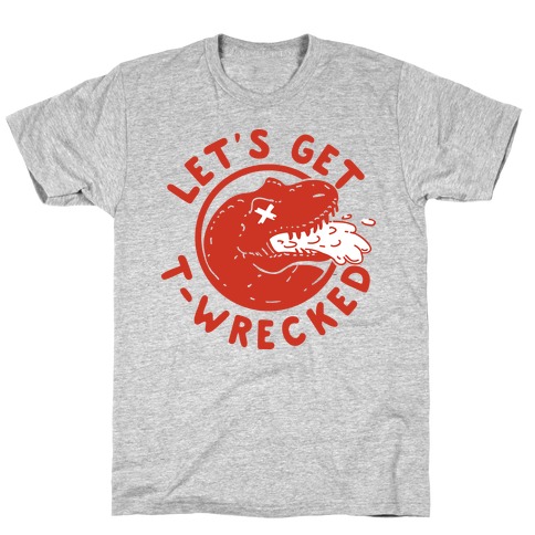 Let's Get T-Wrecked T-Shirt