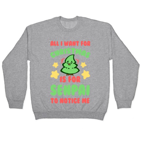 All I Want For Christmas is For Senpai to Notice Me Pullover
