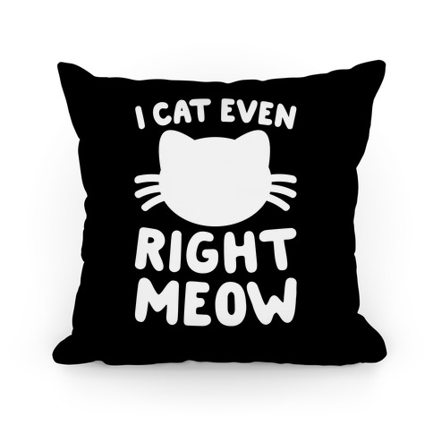 I Cat Even Right Meow Pillow
