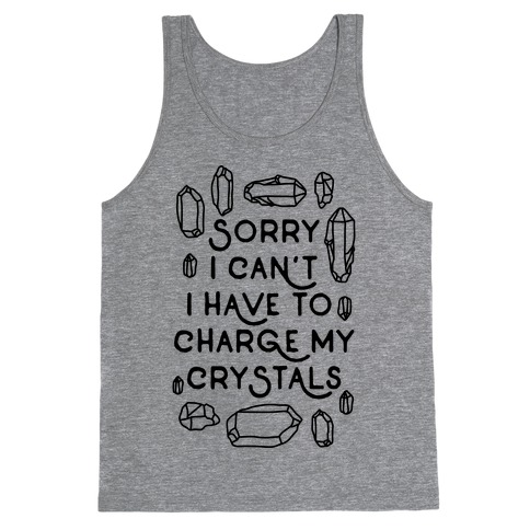 Sorry I Can't I Have To Charge My Crystals Tank Top