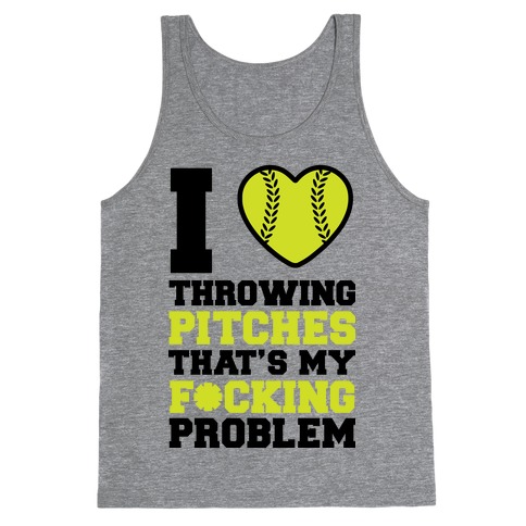 I Love Trowing Pitches That's my F*cking Problem Tank Top